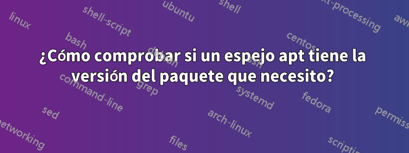 ¿Cómo comprobar si un espejo apt tiene la versión del paquete que necesito?