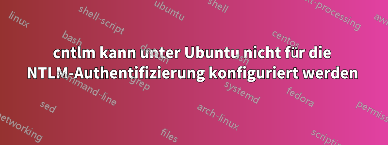 cntlm kann unter Ubuntu nicht für die NTLM-Authentifizierung konfiguriert werden