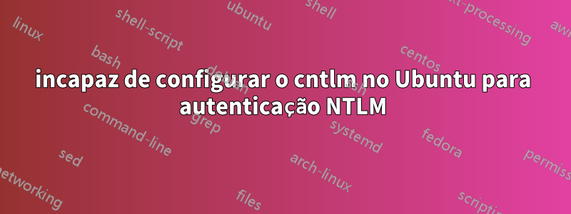 incapaz de configurar o cntlm no Ubuntu para autenticação NTLM