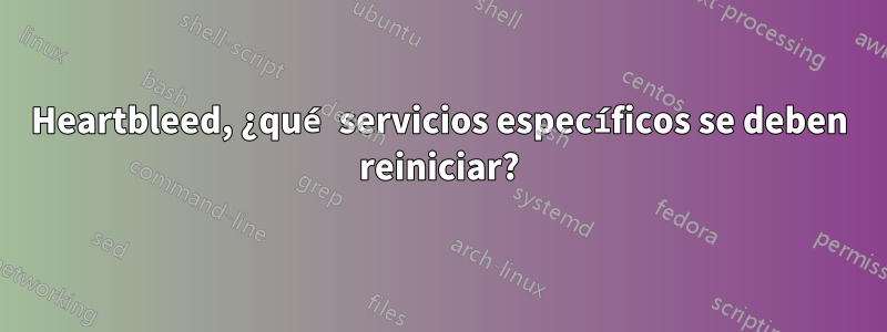 Heartbleed, ¿qué servicios específicos se deben reiniciar?