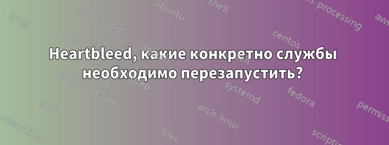 Heartbleed, какие конкретно службы необходимо перезапустить?