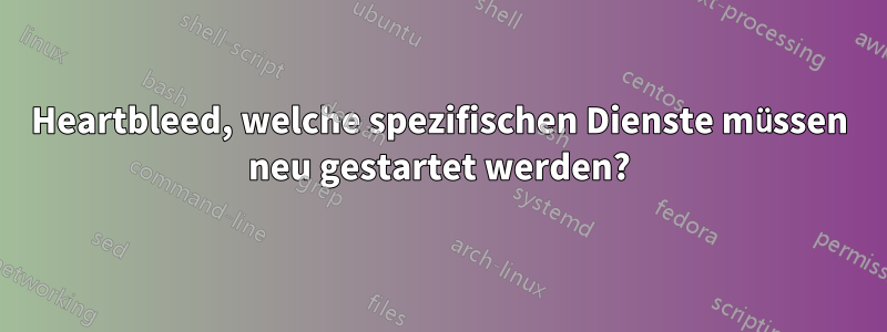 Heartbleed, welche spezifischen Dienste müssen neu gestartet werden?