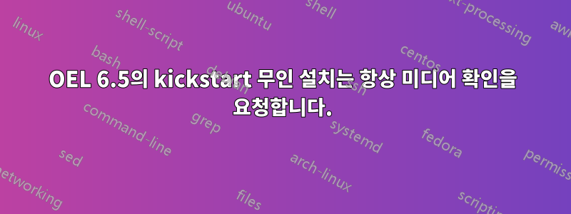 OEL 6.5의 kickstart 무인 설치는 항상 미디어 확인을 요청합니다.