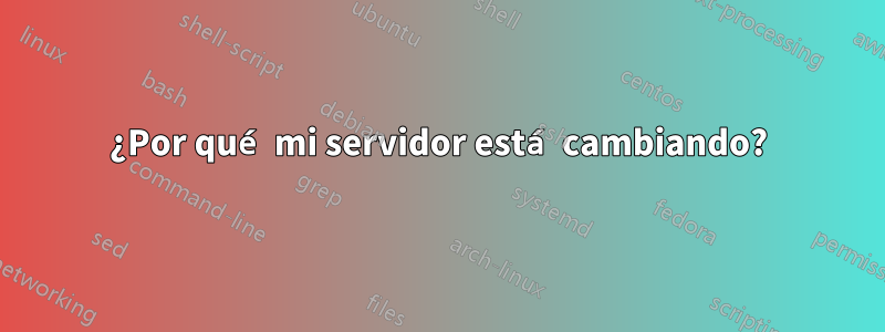 ¿Por qué mi servidor está cambiando?