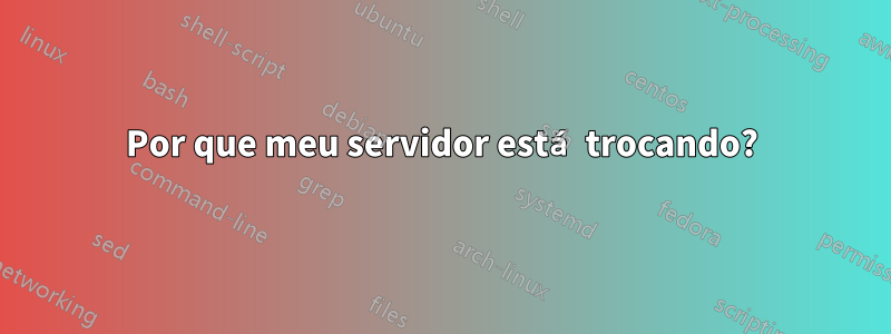 Por que meu servidor está trocando?