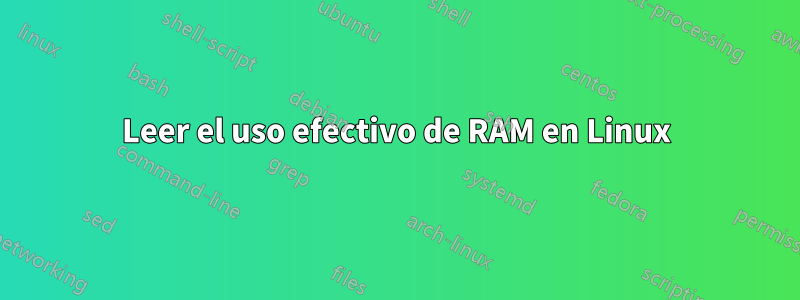 Leer el uso efectivo de RAM en Linux