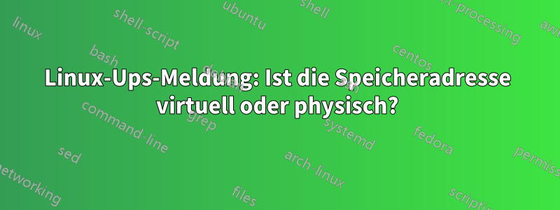 Linux-Ups-Meldung: Ist die Speicheradresse virtuell oder physisch?