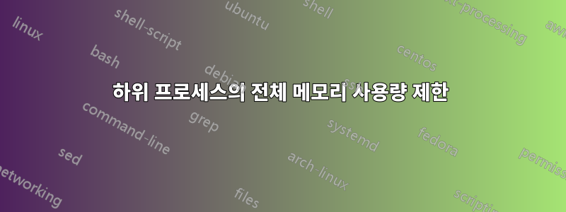 하위 프로세스의 전체 메모리 사용량 제한