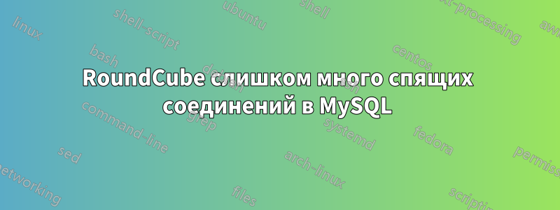 RoundCube слишком много спящих соединений в MySQL