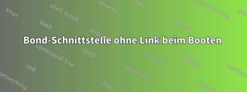 Bond-Schnittstelle ohne Link beim Booten