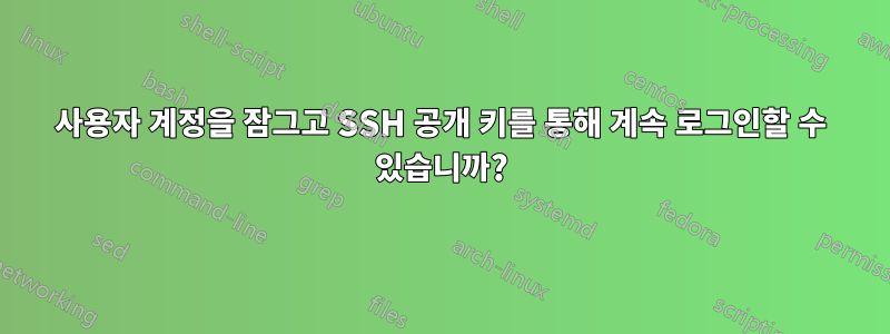 사용자 계정을 잠그고 SSH 공개 키를 통해 계속 로그인할 수 있습니까?
