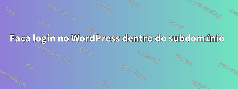Faça login no WordPress dentro do subdomínio 