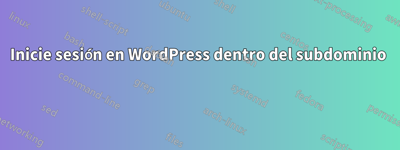 Inicie sesión en WordPress dentro del subdominio 