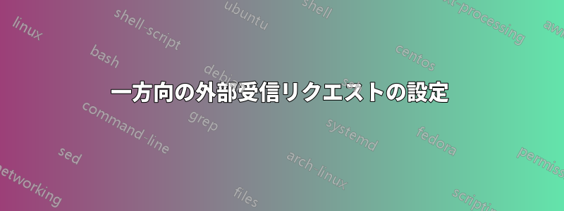 一方向の外部受信リクエストの設定