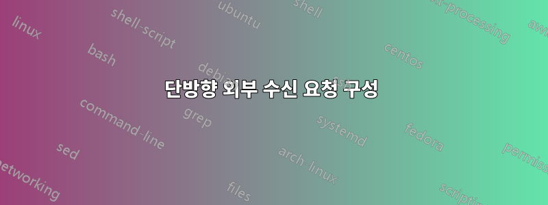 단방향 외부 수신 요청 구성