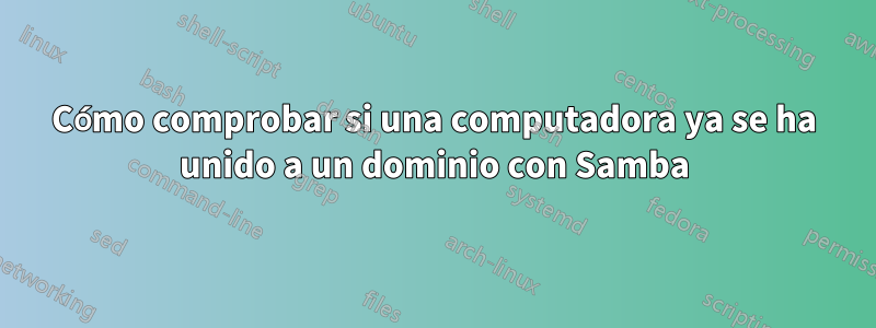 Cómo comprobar si una computadora ya se ha unido a un dominio con Samba