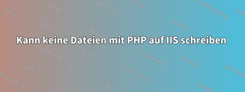 Kann keine Dateien mit PHP auf IIS schreiben