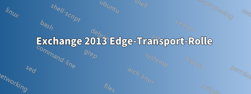 Exchange 2013 Edge-Transport-Rolle