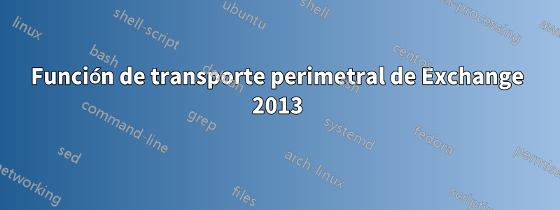 Función de transporte perimetral de Exchange 2013