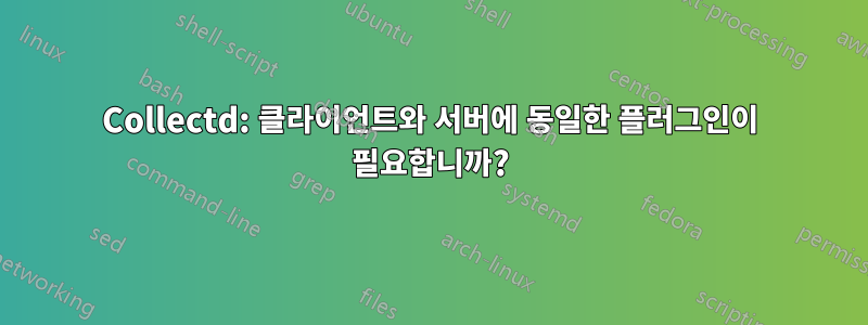 Collectd: 클라이언트와 서버에 동일한 플러그인이 필요합니까?