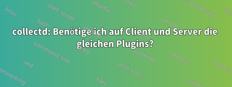 collectd: Benötige ich auf Client und Server die gleichen Plugins?