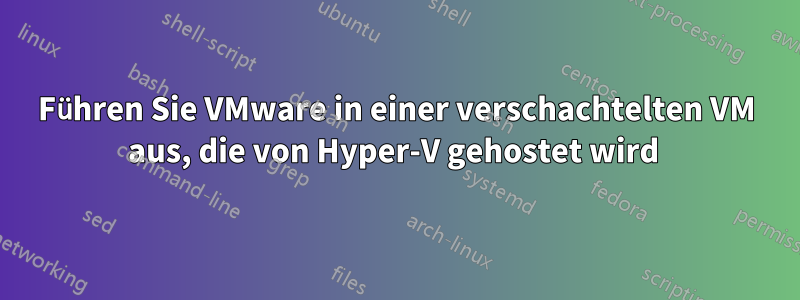 Führen Sie VMware in einer verschachtelten VM aus, die von Hyper-V gehostet wird 