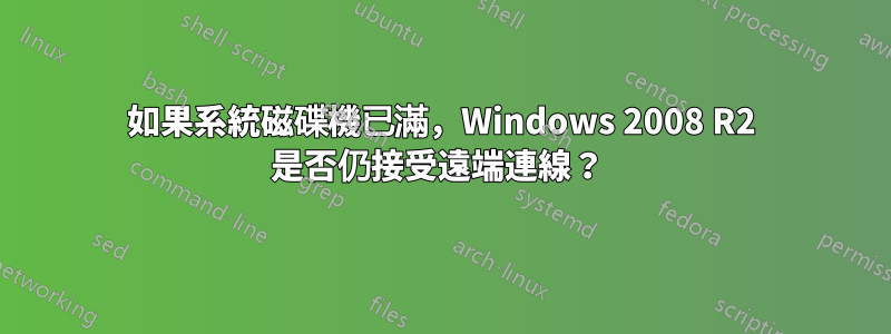 如果系統磁碟機已滿，Windows 2008 R2 是否仍接受遠端連線？ 