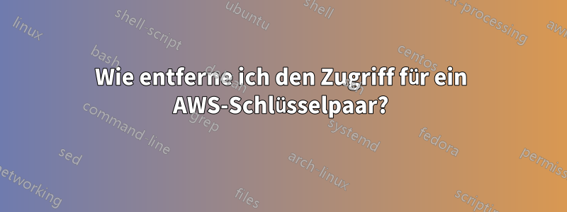 Wie entferne ich den Zugriff für ein AWS-Schlüsselpaar?
