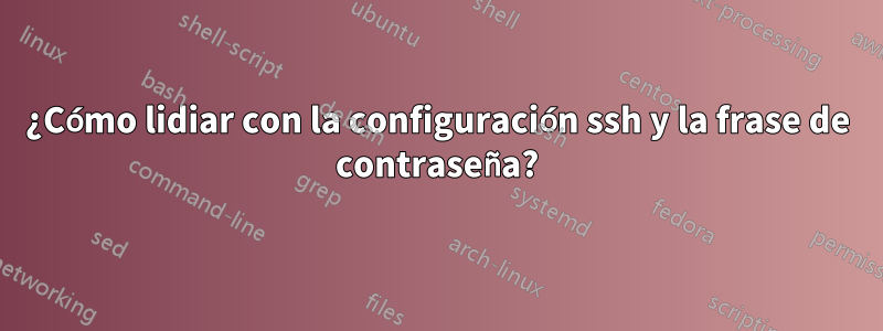 ¿Cómo lidiar con la configuración ssh y la frase de contraseña?
