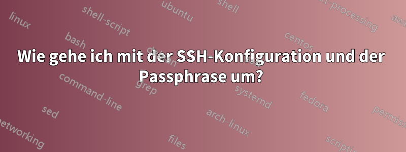 Wie gehe ich mit der SSH-Konfiguration und der Passphrase um?