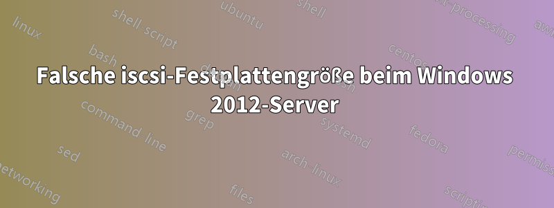 Falsche iscsi-Festplattengröße beim Windows 2012-Server