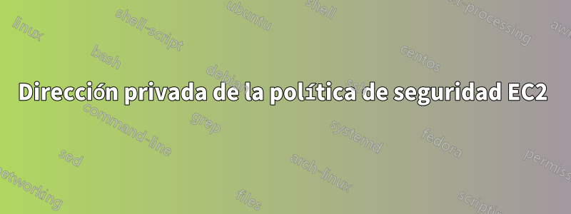 Dirección privada de la política de seguridad EC2