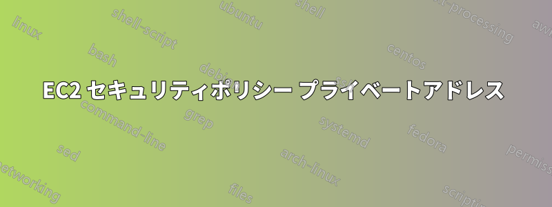 EC2 セキュリティポリシー プライベートアドレス