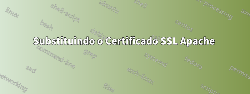 Substituindo o Certificado SSL Apache