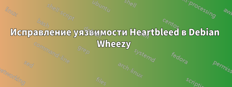 Исправление уязвимости Heartbleed в Debian Wheezy 