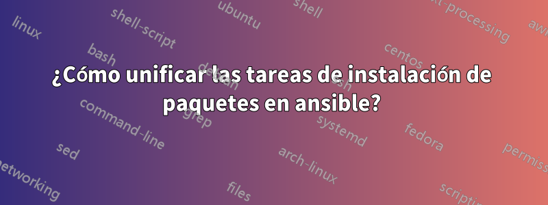 ¿Cómo unificar las tareas de instalación de paquetes en ansible?