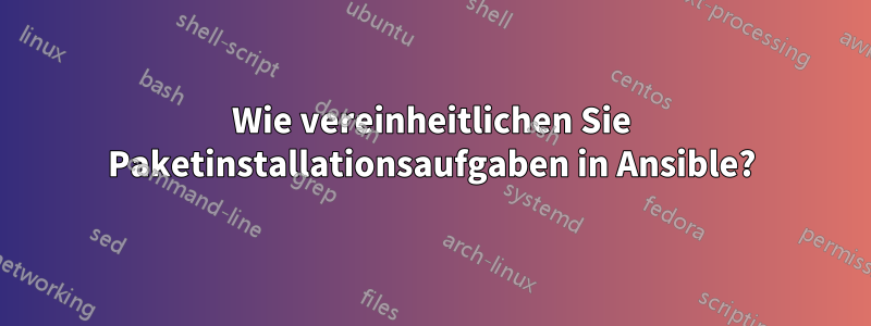 Wie vereinheitlichen Sie Paketinstallationsaufgaben in Ansible?