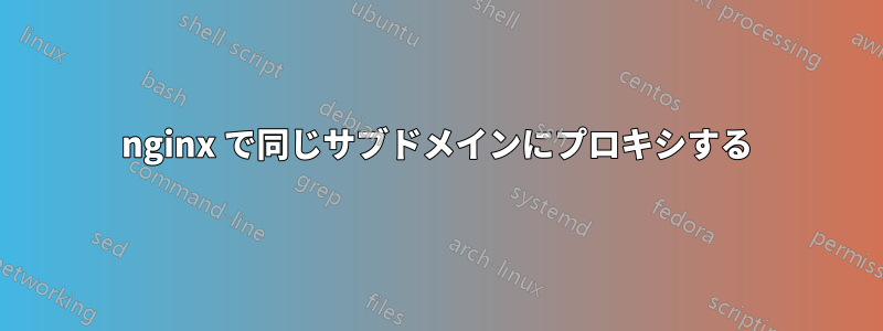 nginx で同じサブドメインにプロキシする