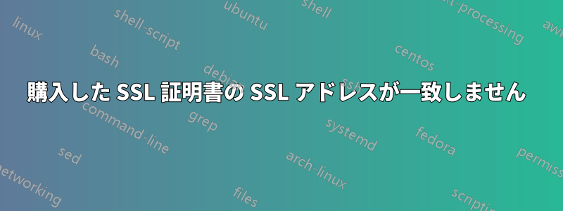 購入した SSL 証明書の SSL アドレスが一致しません 