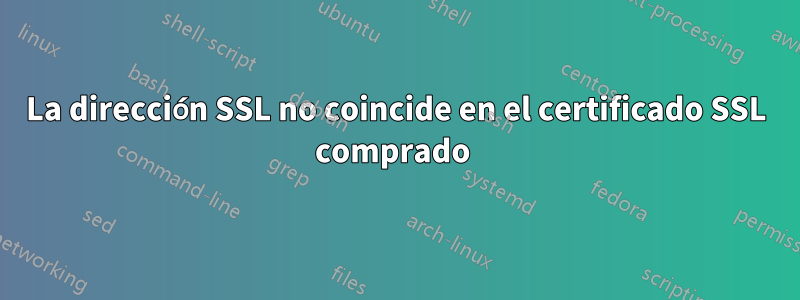 La dirección SSL no coincide en el certificado SSL comprado 