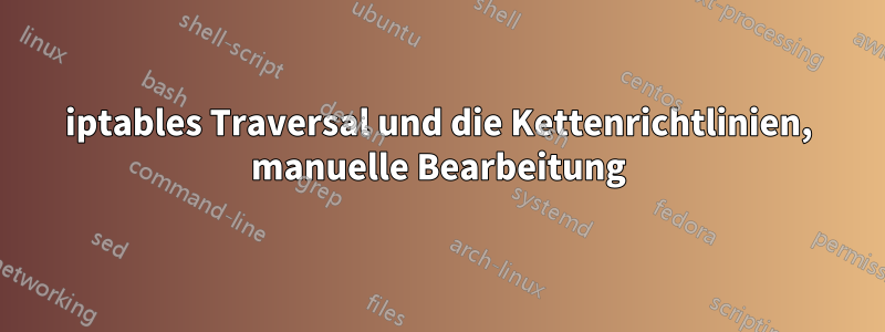 iptables Traversal und die Kettenrichtlinien, manuelle Bearbeitung