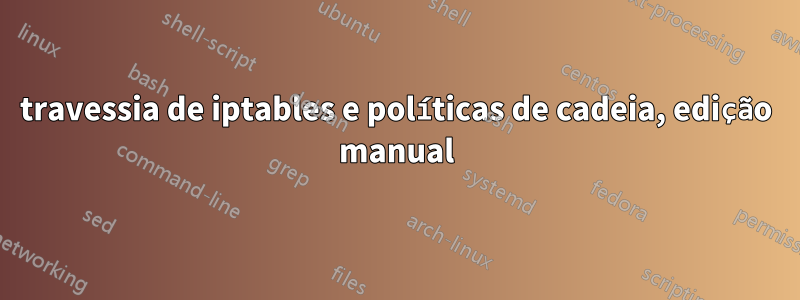 travessia de iptables e políticas de cadeia, edição manual