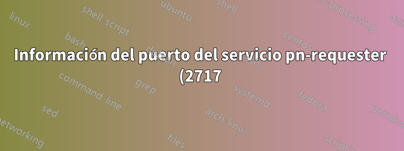 Información del puerto del servicio pn-requester (2717)