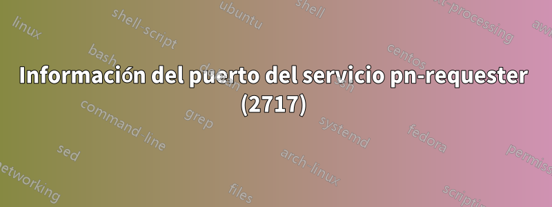 Información del puerto del servicio pn-requester (2717)