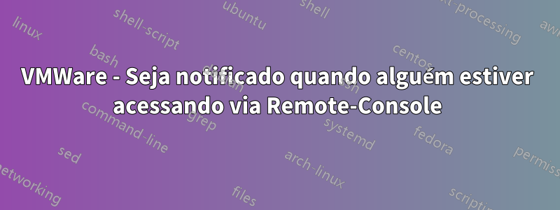 VMWare - Seja notificado quando alguém estiver acessando via Remote-Console