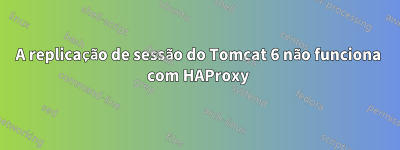 A replicação de sessão do Tomcat 6 não funciona com HAProxy