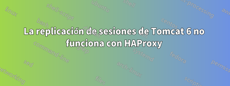 La replicación de sesiones de Tomcat 6 no funciona con HAProxy