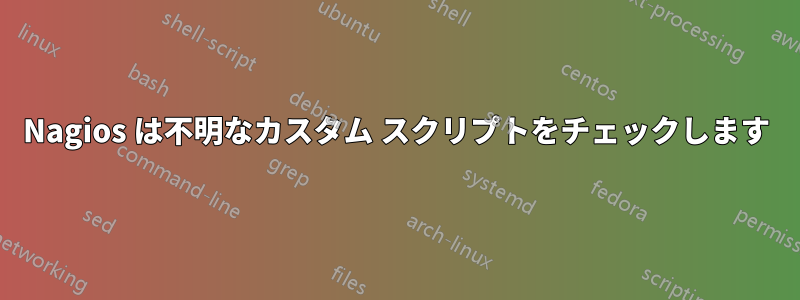 Nagios は不明なカスタム スクリプトをチェックします