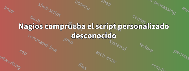 Nagios comprueba el script personalizado desconocido