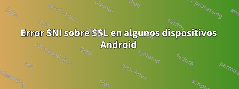 Error SNI sobre SSL en algunos dispositivos Android